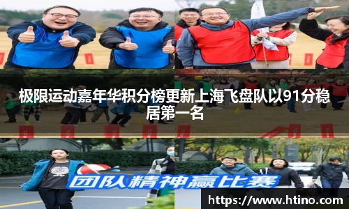 极限运动嘉年华积分榜更新上海飞盘队以91分稳居第一名
